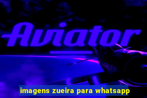 imagens zueira para whatsapp